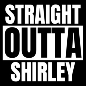 STRAIGHT OUTTA... SHIRLEY Design